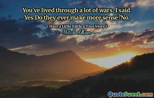 Du hast viele Kriege erlebt, sagte ich. Ja. Machen sie jemals mehr Sinn? Nein.