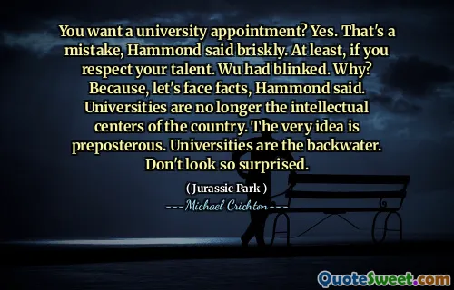 대학 약속을 원하십니까? 예. Hammond는 실수라고 말했습니다. 적어도, 당신이 당신의 재능을 존중한다면. 우가 깜박 거렸다. 왜? Hammond는 사실에 직면하자. 대학은 더 이상 국가의 지적 중심지가 아닙니다. 바로 그 아이디어는 터무니 없습니다. 대학은 역류입니다. 놀랍게 보이지 마십시오.