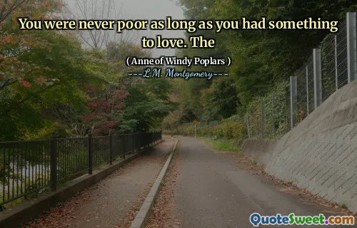 You were never poor as long as you had something to love. The