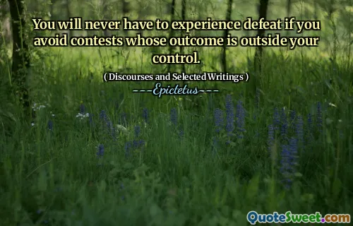 You will never have to experience defeat if you avoid contests whose outcome is outside your control.
