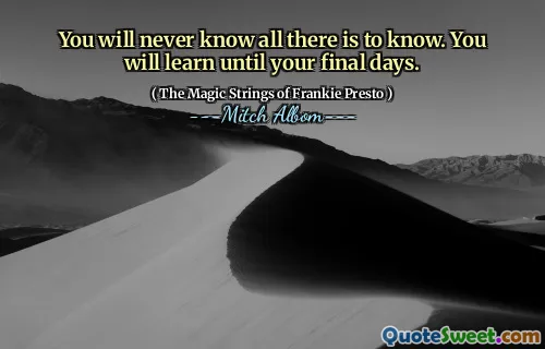 You will never know all there is to know. You will learn until your final days.