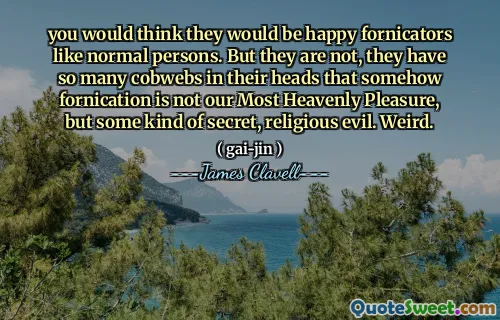 you would think they would be happy fornicators like normal persons. But they are not, they have so many cobwebs in their heads that somehow fornication is not our Most Heavenly Pleasure, but some kind of secret, religious evil. Weird.