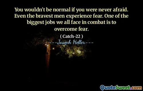 Вы не были бы нормальными, если бы вы никогда не боялись. Даже самые смелые люди испытывают страх. Одна из самых больших работ, с которыми мы все сталкиваемся в бою, - это преодолеть страх.