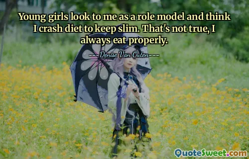 Young girls look to me as a role model and think I crash diet to keep slim. That's not true, I always eat properly.
