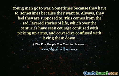 Young men go to war. Sometimes because they have to, sometimes because they want to. Always, they feel they are supposed to. This comes from the sad, layered stories of life, which over the centuries have seen courage confused with picking up arms, and cowardice confused with laying them down.