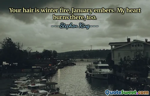 Your hair is winter fire, January embers. My heart burns there, too.