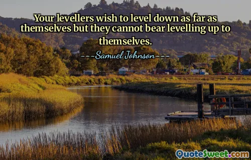 Your levellers wish to level down as far as themselves but they cannot bear levelling up to themselves.