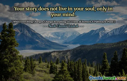 Your story does not live in your soul, only in your mind.