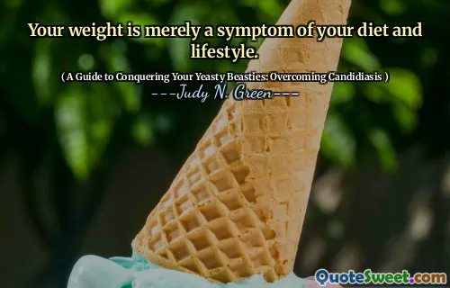Your weight is merely a symptom of your diet and lifestyle.