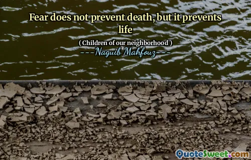 Fear does not prevent death, but it prevents life