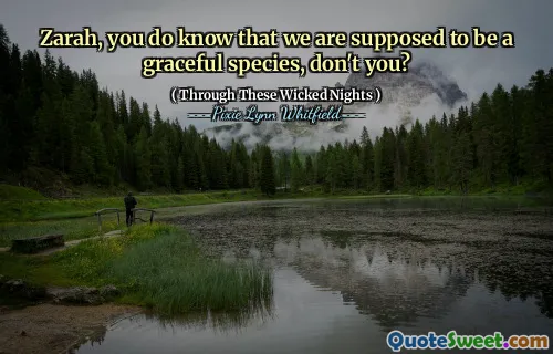 Zarah, you do know that we are supposed to be a graceful species, don't you?