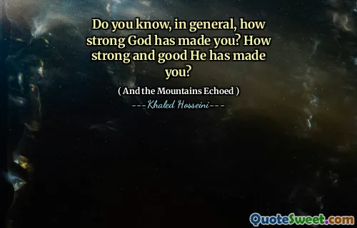 Do you know, in general, how strong God has made you? How strong and good He has made you?
